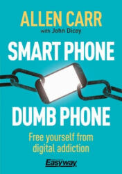 Smart Phone Dumb Phone: Free Yourself from Digital Addiction - Allen Carr, John Dicey (ISBN: 9781789504835)
