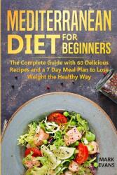 Mediterranean Diet for Beginners: The Complete Guide with 60 Delicious Recipes and a 7-Day Meal Plan to Lose Weight the Healthy Way (ISBN: 9781951030759)