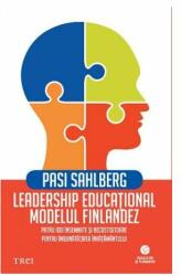 Leadership educational: modelul finlandez. Patru idei insemnate si necostisitoare pentru imbunatatirea invatamantului - Pasi Sahlberg (ISBN: 9786064007131)