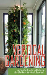 Vertical Gardening Complete Guide to Building the Perfect Vertical Garden! - Maddie Alexander (ISBN: 9781495499371)