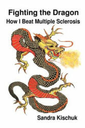 Fighting the Dragon: How I Beat Multiple Sclerosis - Sandra Kischuk (ISBN: 9781481025324)