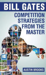 Bill Gates: Competition Strategies from the Master: Learn the competition strategies used by Bill Gates and how to apply his compe - Austin Brooks (ISBN: 9781533526137)