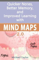 Mind Maps: Quicker Notes, Better Memory, and Improved Learning 2.0 - Michael Taylor (ISBN: 9781540529626)
