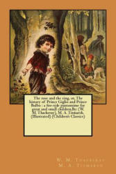 The rose and the ring, or, The history of Prince Giglio and Prince Bulbo: a fire-side pantomime for great and small children. By: (W. M. Thackeray), M. - W M Thackeray M a Titmarsh (ISBN: 9781546639855)