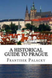 A Historical Guide to Prague - Frantisek Palacky, Henning Holmberg (ISBN: 9781530076666)