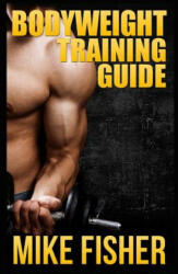 Bodyweight Training Guide: The Ultimate No Gym Workout Manual - Mike Fisher (ISBN: 9781503168527)