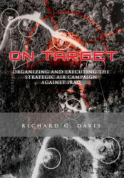 On Target: Organizing and Executing the Strategic Air Campaign Against Iraq: The U. S. A. F. in the the Persian Gulf War - Richard G Davis (ISBN: 9781477544105)