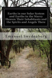 Earths in our Solar System and Earths in the Starry Heaven Their Inhabitants and the Spirits and Angels There - Emanuel Swedenborg (ISBN: 9781503088252)