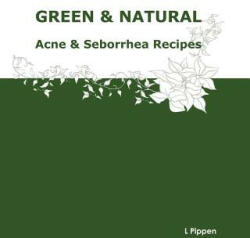 GREEN & NATURAL Acne & Seborrhea Care Recipes - L Pippen (ISBN: 9781479171705)