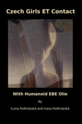 Czech Girls ET Contact: With Humanoid EBE Olie - Ilona Podhrazska (ISBN: 9781542833455)