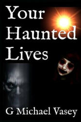 Your Haunted Lives - G Michael Vasey, Darren Marlar (ISBN: 9780996197229)
