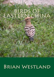 Birds of Eastern China - Brian Westland (ISBN: 9781499179644)