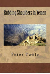 Rubbing Shoulders in Yemen - Peter Twele (ISBN: 9781480145016)