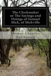 The Clockmaker or The Sayings and Doings of Samuel Slick, of Slickville - Thomas Chandler Haliburton (ISBN: 9781505834079)