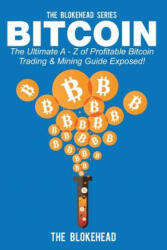Bitcoin: The Ultimate A - Z Of Profitable Bitcoin Trading & Mining Guide Exposed - The Blokehead (ISBN: 9781503300347)