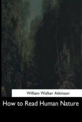 How to Read Human Nature - William Walker Atkinson (ISBN: 9781544630076)