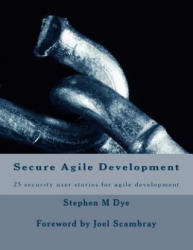 Secure Agile Development: 25 Security User Stories for Secure Agile - Stephen M Dye (ISBN: 9781532926914)