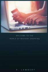Welcome to the World of Mystery Shopping: How to Become the Best Mystery Shopper and Get the Best Jobs - R Lambert (ISBN: 9781537513928)