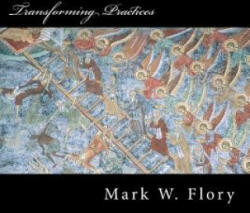 Transforming Practices: Hesychastic Correctives to Postmodern Apophaticism - Dr Mark W Flory (ISBN: 9781522809975)