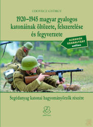 1920-1945 magyar gyalogos katonáink öltözete, felszerelése és fegyverzete (2019)