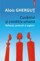 Cuvantul si conditia umana. Reflectii, proiectii si regasiri - Alois Ghergut (ISBN: 9789734679393)