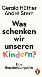 Was schenken wir unseren Kindern? - Gerald Hüther, André Stern (ISBN: 9783328601197)