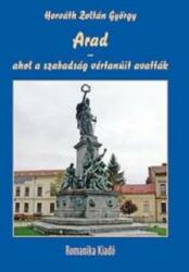 ARAD - AHOL A SZABADSÁG VÉRTANÚIT AVATTÁK (ISBN: 9786155037481)
