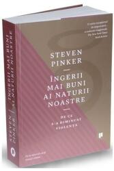 Ingerii mai buni ai naturii noastre. De ce s-a diminuat violenta - Steven Pinker (ISBN: 9786067223651)