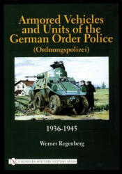 Armored Vehicles and Units of the German Order Police (Ordnungspolizei) 1936-1945 - Werner Regenberg (ISBN: 9780764315558)