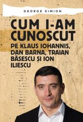 Cum i-am cunoscut pe Klaus Iohannis, Dan Barna, Traian Băsescu și Ion Iliescu (ISBN: 9786068935607)