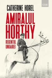 Amiralul Horthy, regentul Ungariei (ISBN: 9789735065669)