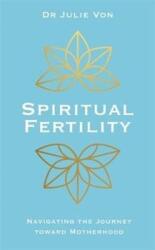 Spiritual Fertility - Dr Julie Von (ISBN: 9781788171885)