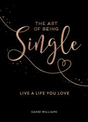 Art of Being Single - Live a Life You Love (ISBN: 9781786859624)