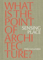 Sensing Place: What is the Point of Architecture? (ISBN: 9781999858377)