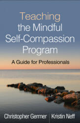 Teaching the Mindful Self-Compassion Program - Christopher Germer, Kristin Neff (ISBN: 9781462538898)