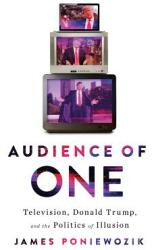 Audience of One: Donald Trump Television and the Fracturing of America (ISBN: 9781631494420)