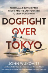 Dogfight over Tokyo: The Final Air Battle of the Pacific and the Last Four Men to Die in World War II - John Wukovits (ISBN: 9780306922053)