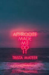 Aphrodite Made Me Do It - Trista Mateer (ISBN: 9781771681742)