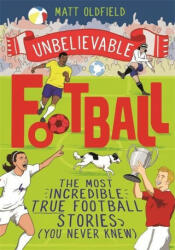 The Most Incredible True Football Stories (You Never Knew) - Matt Oldfield (ISBN: 9781526362445)