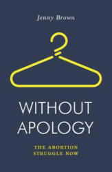 Without Apology: The Abortion Struggle Now (ISBN: 9781788735841)
