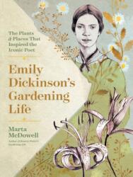 Emily Dickinson's Gardening Life: The Plants and Places That Inspired the Iconic Poet (ISBN: 9781604698220)