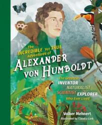 Incredible Yet True Adventures of Alexander von Humboldt - Volker Mehnert, Claudia Lieb (ISBN: 9781615196319)