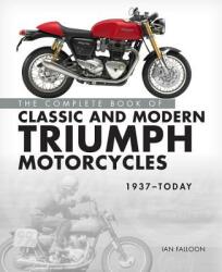 Complete Book of Classic and Modern Triumph Motorcycles 1937-Today - Ian Falloon (ISBN: 9780760366011)
