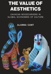 The Value of Aesthetics: Oaxacan Woodcarvers in Global Economies of Culture (ISBN: 9781477318812)