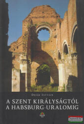 Deák István - A Szent Királyságtól a Habsburg-uralomig (2008)