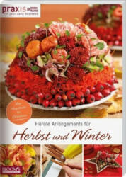 Florale Arrangements für Herbst und Winter - Team PRAXIS (ISBN: 9783965630031)