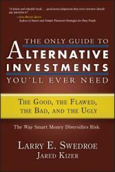 THE ONLY GUIDE TO ALTERNATIVE INVESTMENTS YOU'LL EVER NEED - Larry E. Swedroe, Jared Kizer (2008)