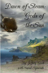 Dawn of Steam: Gods of the Sun - Jeffrey Cook, Sarah Symonds (ISBN: 9781500848279)