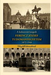 A kolozsvári/szegedi Ferencz József Tudományegyetem 1872-1940 (2019)