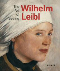 Wilhelm Leibl: The Art of Seeing - Bernhard Von Waldkirch, Marianne von Manstein, Zürcher Kunstgesellschaft Kunsthaus Zürich, Albertina Wien (ISBN: 9783777433875)